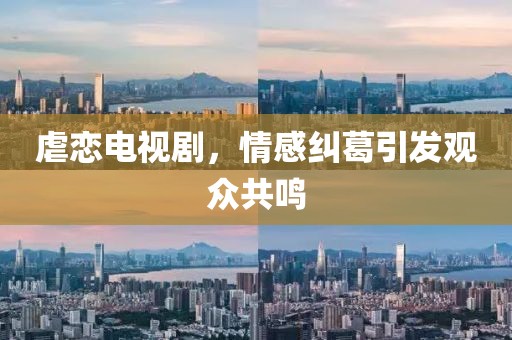 虐戀電視劇，情感糾葛引發(fā)觀眾共鳴