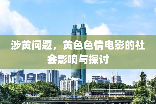 涉黃問題，黃色色情電影的社會影響與探討