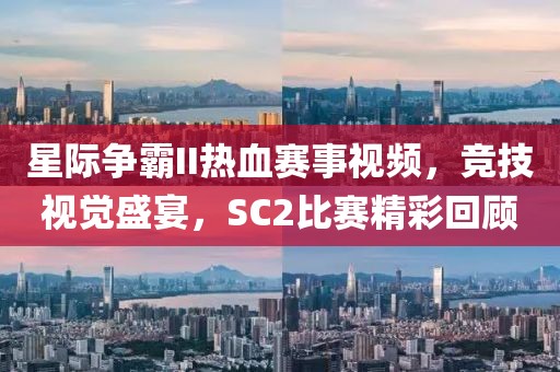 星際爭霸II熱血賽事視頻，競技視覺盛宴，SC2比賽精彩回顧