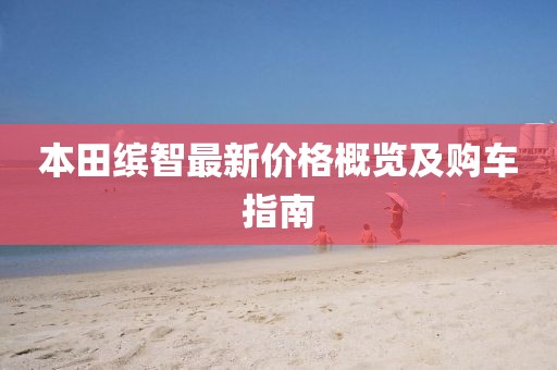 本田繽智最新價(jià)格概覽及購(gòu)車指南