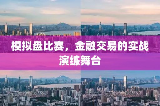 模擬盤比賽，金融交易的實戰(zhàn)演練舞臺