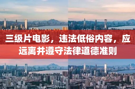 三級(jí)片電影，違法低俗內(nèi)容，應(yīng)遠(yuǎn)離并遵守法律道德準(zhǔn)則
