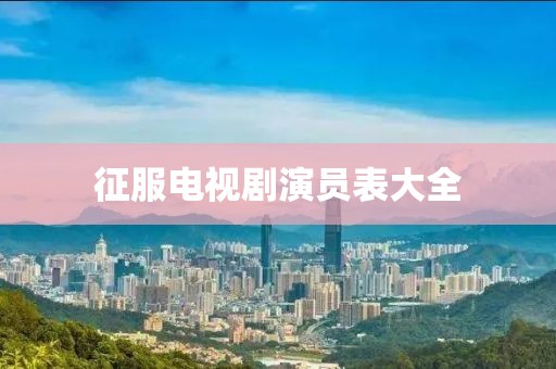 征服電視劇演員表大全