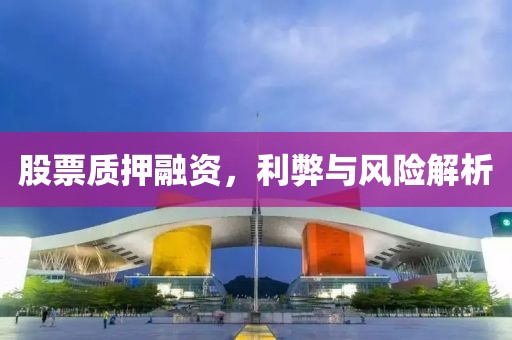 股票質(zhì)押融資，利弊與風(fēng)險(xiǎn)解析