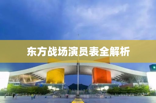 東方戰(zhàn)場(chǎng)演員表全解析