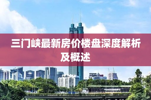 三門峽最新房價(jià)樓盤深度解析及概述