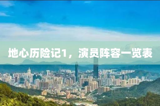 地心歷險(xiǎn)記1，演員陣容一覽表